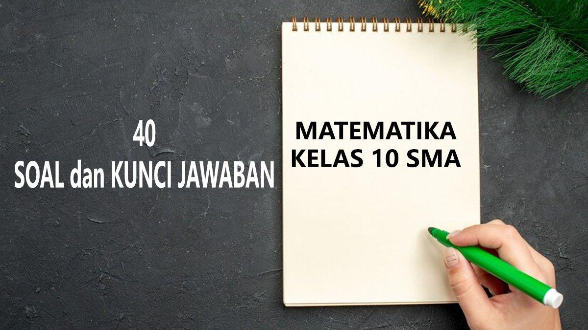 Ternyata Ini Dia Kunci Jawaban 30 Contoh Soal Matematika Beserta Jawabannya Kelas 10 Semester 2 yang Sering Muncul